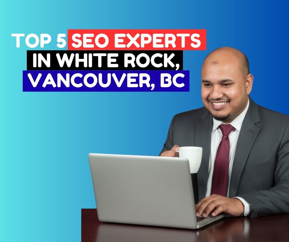 Top 5 SEO Experts in White Rock, Vancouver, BC